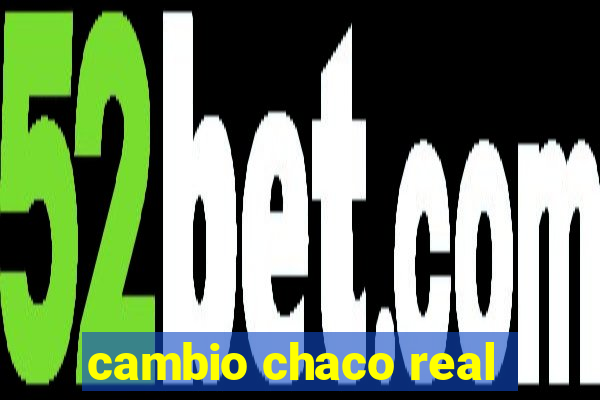 cambio chaco real